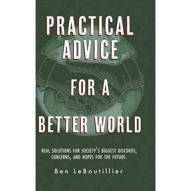 Practical Advice for a Better World: Real solutions for society's biggest discords, concerns, and hopes for the future.