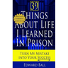 39 Things About Life I Learned in Prison: Turn My Mistake Into Your Success