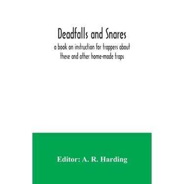 Deadfalls and snares; a book on instruction for trappers about these and other home-made traps