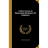 A Short Course in Elementary Mechanics for Engineers