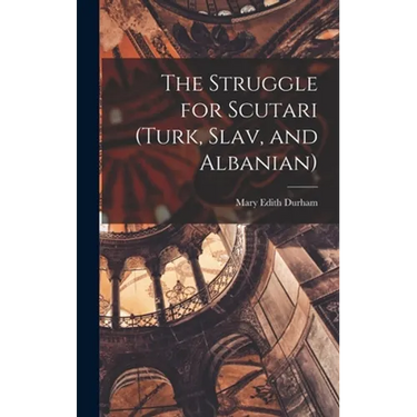 The Struggle for Scutari (Turk, Slav, and Albanian)