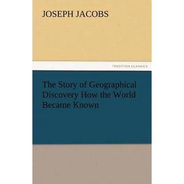 The Story of Geographical Discovery How the World Became Known