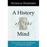 A History of the Mind: Evolution and the Birth of Consciousness