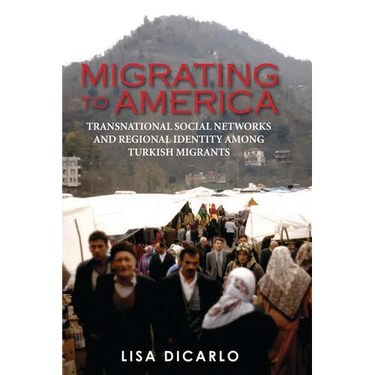 Migrating to America: Transnational Social Networks and Regional Identity Among Turkish Migrants