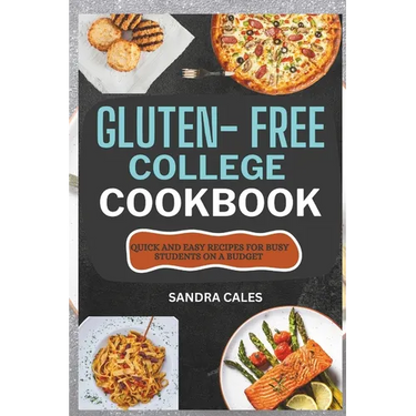 Gluten Free College Cookbook: Quick And Easy Recipes For Busy Students On a Budget