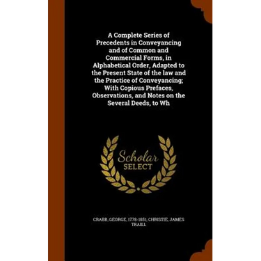 A Complete Series of Precedents in Conveyancing and of Common and Commercial Forms, in Alphabetical Order, Adapted to the Present State of the law and