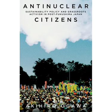 Antinuclear Citizens: Sustainability Policy and Grassroots Activism in Post-Fukushima Japan