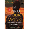 The Spirit of Our Work: Black Women Teachers (Re)Member