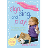 Sign, Sing, and Play!: Fun Signing Activities for You and Your Baby