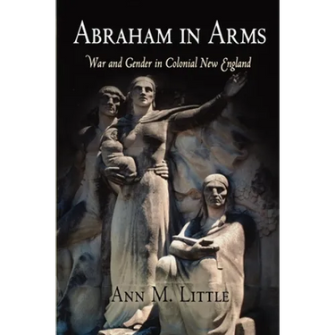 Abraham in Arms: War and Gender in Colonial New England