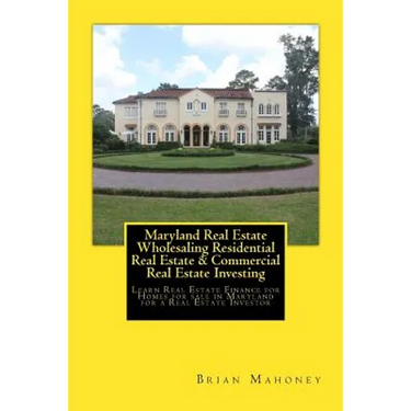 Maryland Real Estate Wholesaling Residential Real Estate & Commercial Real Estate Investing: Learn Real Estate Finance for Homes for sale in Maryland