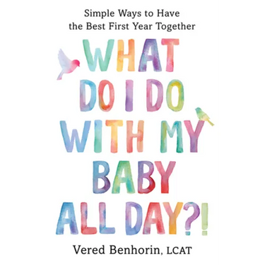 What Do I Do with My Baby All Day?!: Simple Ways to Have the Best First Year Together