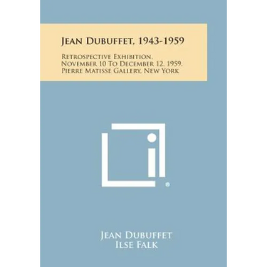 Jean Dubuffet, 1943-1959: Retrospective Exhibition, November 10 To December 12, 1959, Pierre Matisse Gallery, New York