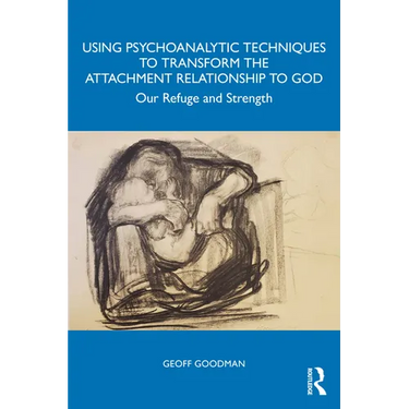 Using Psychoanalytic Techniques to Transform the Attachment Relationship to God: Our Refuge and Strength