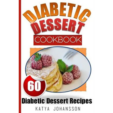 Diabetic Dessert Cookbook: Top 60 Diabetic Dessert Recipes (With Nutritional Values For Each Recipe)