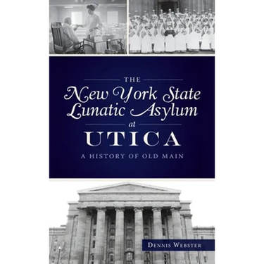 New York State Lunatic Asylum at Utica: A History of Old Main