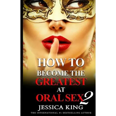 How to Become the Greatest at Oral Sex 2: The Practical Guide
