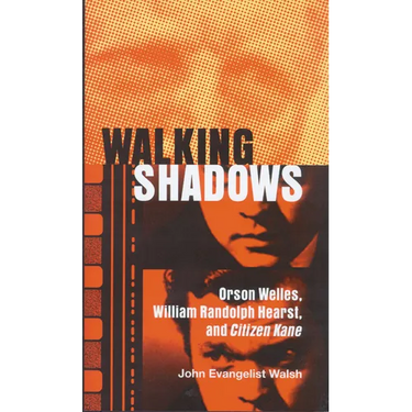 Walking Shadows: Orson Welles, William Randolph Hearst, and Citizen Kane