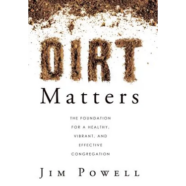 Dirt Matters: The Foundation for a Healthy, Vibrant, and Effective Congregation