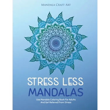 Stress Less Mandalas: Use Mandala Coloring Book For Adults And Get Relieved From Stress ( Unique Different Styles Colouring Pages For Self Help )