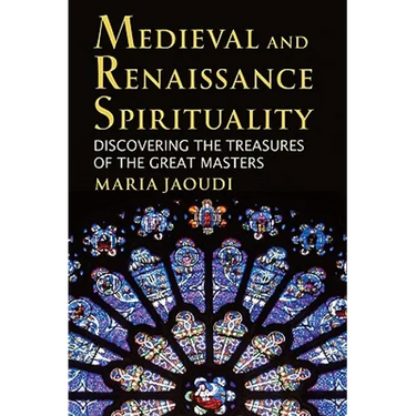 Medieval and Renaissance Spirituality: Discovering the Treasures of the Great Masters