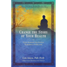 Change the Story of Your Health: Using Shamanic and Jungian Techniques for Healing