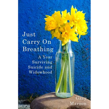 Just Carry On Breathing: A Year Surviving Suicide and Widowhood