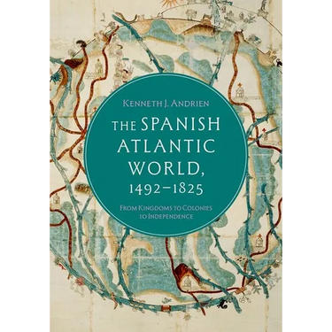 The Spanish Atlantic World, 1492-1825: From Kingdoms to Colonies to Independence