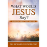 What Would Jesus Say?: Questions about Faith and Life