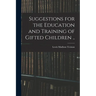 Suggestions for the Education and Training of Gifted Children ..