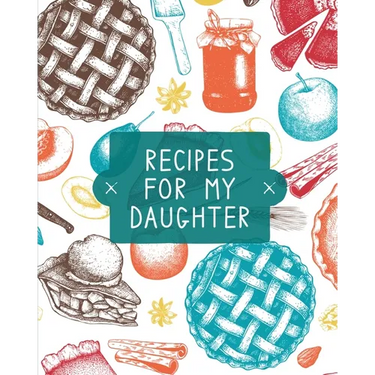 Recipes For My Daughter: Cookbook, Keepsake Blank Recipe Journal, Mom's Recipes, Personalized Recipe Book, Collection Of Favorite Family Recipes, Moth
