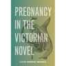 Pregnancy in the Victorian Novel