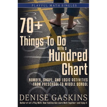 70+ Things To Do with a Hundred Chart: Number, Shape, and Logic Activities from Preschool to Middle School