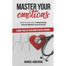 Master your Emotions: Practical Guide to Manage Feelings, Overcome Negativity, Stress, Anxiety, Anger and Depression, and Change Your Life D