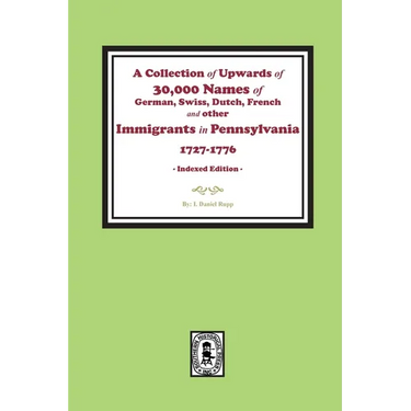 A Collection of Upwards of 30,000 names of German, Swiss, Dutch, French and other Immigrants in Pennsylvania from 1727 to 1776. (INDEX EDITION)