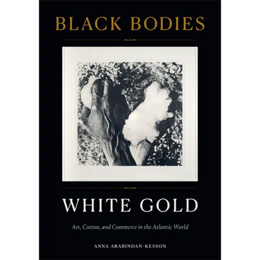 Black Bodies, White Gold: Art, Cotton, and Commerce in the Atlantic World