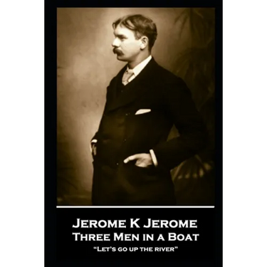 Jerome K Jerome - Three Men in a Boat: "Let's go up the river"