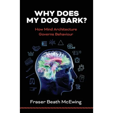 Why Does My Dog Bark?: How Mind Architecture Governs Behaviour