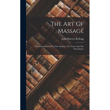 The Art Of Massage: A Practical Manual For The Student, The Nurse And The Practitioner