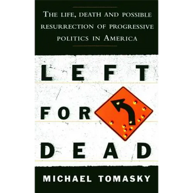 Left for Dead: The Life, Death, and Possible Resurrection of Progressive Politics in America
