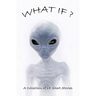 What If?: Collection Of Science Fiction Short Stories