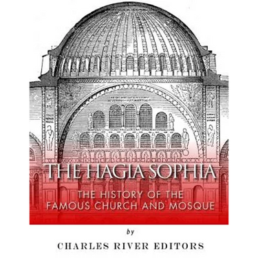 The Hagia Sophia: The History of the Famous Church and Mosque