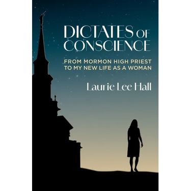 Dictates of Conscience: From Mormon High Priest to My New Life as a Woman