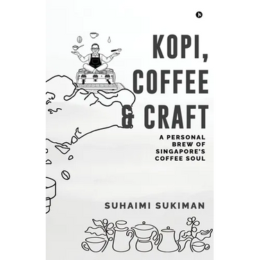 Kopi, Coffee and Craft: A Personal Brew of Singapore's Coffee Soul