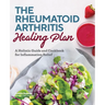 The Rheumatoid Arthritis Healing Plan: A Holistic Guide and Cookbook for Inflammation Relief