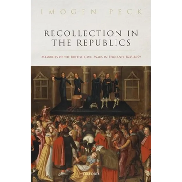 Recollection in the Republics: Memories of the British Civil Wars in England, 1649-1659