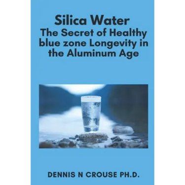 Silica Water the Secret of Healthy Longevity in the Aluminum Age