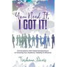 You Need It, I Got It!: Conversations with Global Entrepreneurs on Growing Your Audience, Visibility and Influence