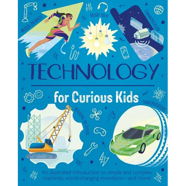 Technology for Curious Kids: An Illustrated Introduction to Simple and Complex Machines, World-Changing Inventions - And More!