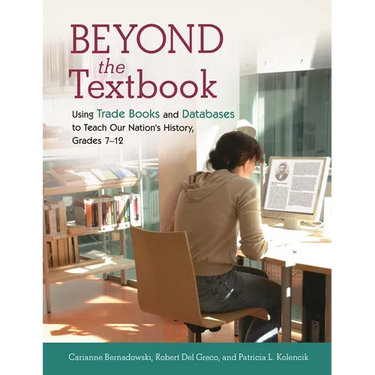 Beyond the Textbook: Using Trade Books and Databases to Teach Our Nation's History, Grades 7â "12